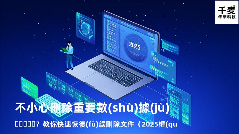不小心刪除重要數(shù)據(jù)？教你快速恢復(fù)誤刪除文件（2025權(quán)威指南